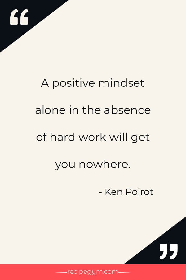A positive mindset alone in the absence of hard work will get you nowhere