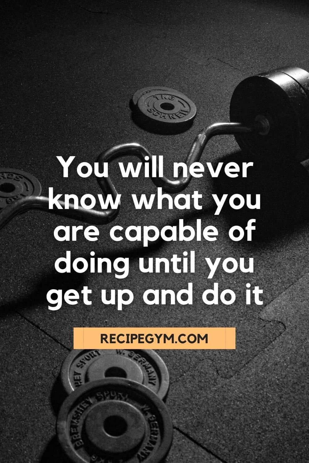 You will never know what you are capable of doing until you get up and do it