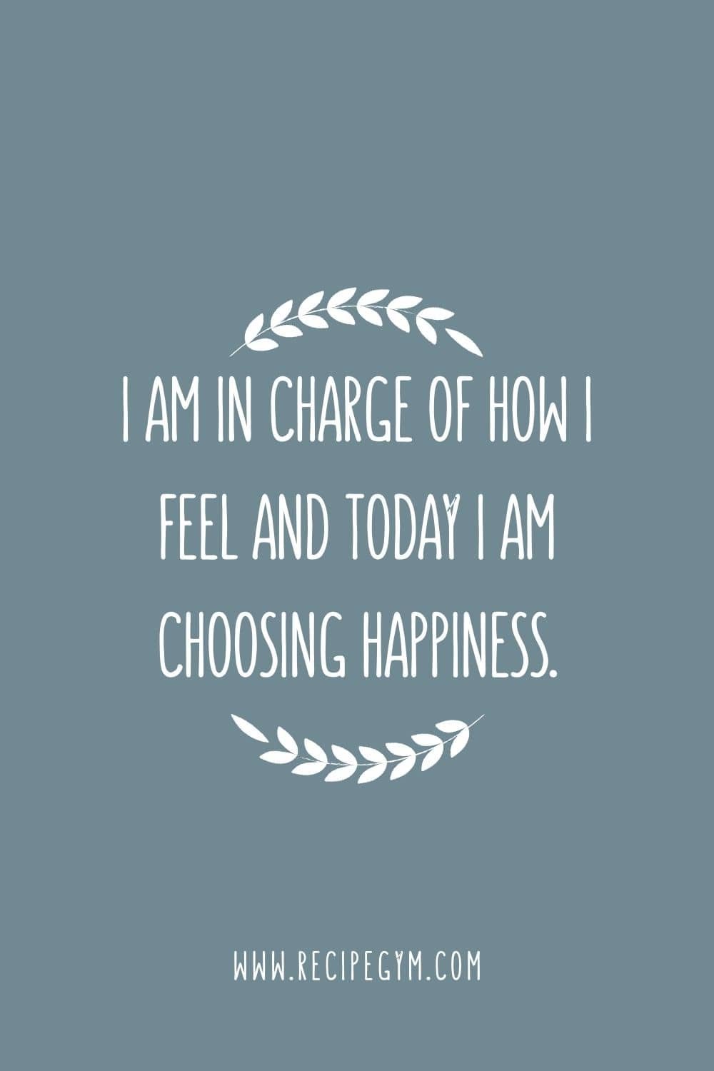 3L I am in charge of how I feel and today I am choosing happiness.