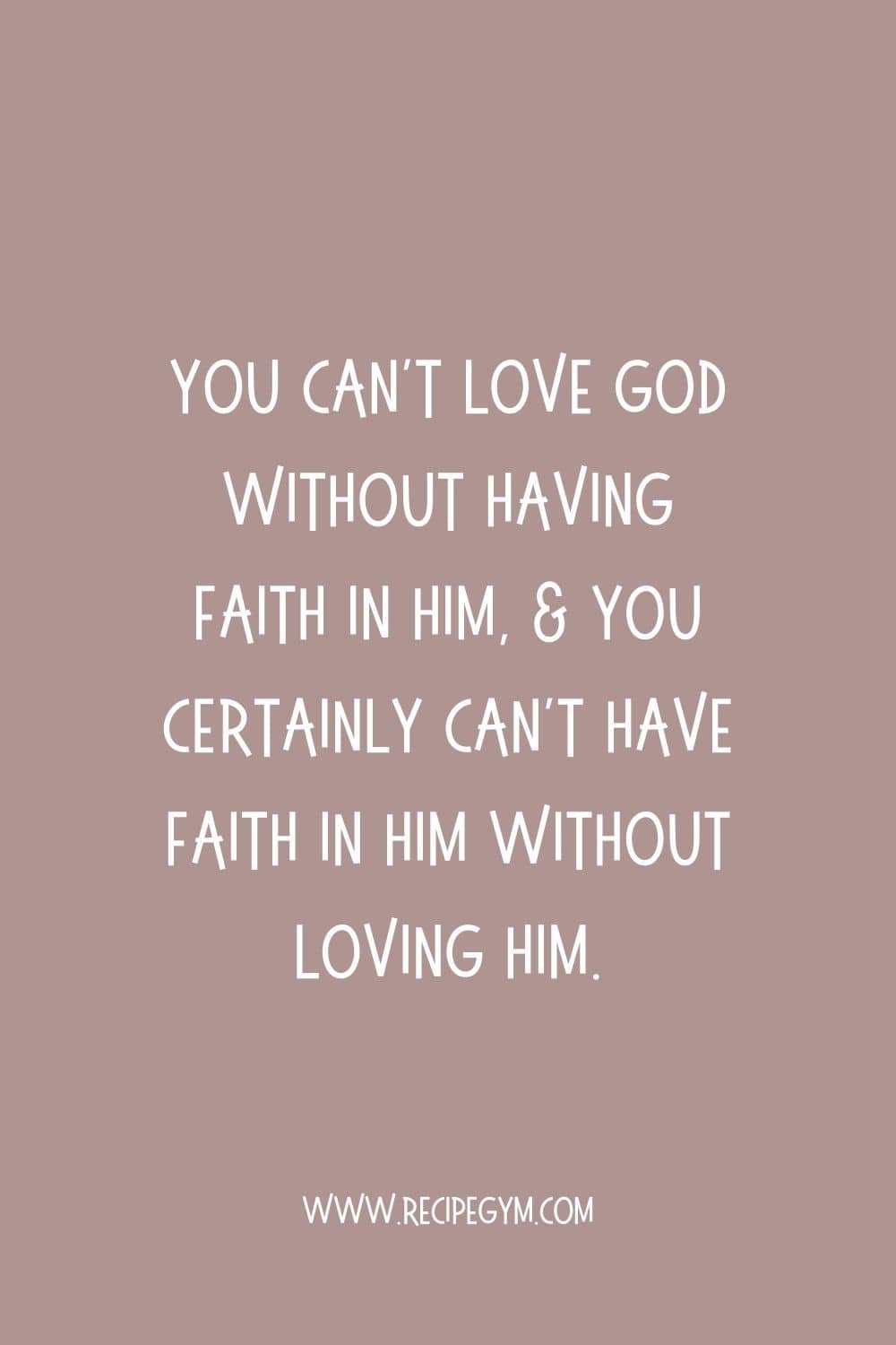 3Q You cant love God without having faith in Him you certainly cant have faith in Him without loving Him