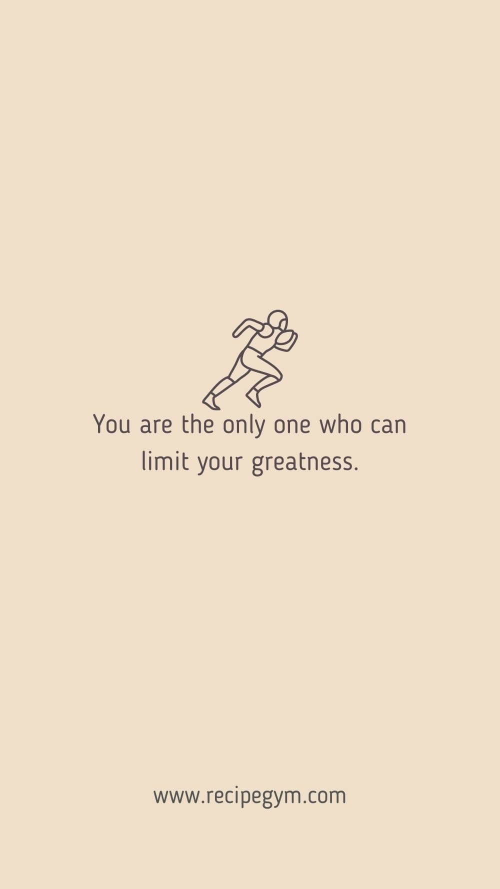 You are the only one who can limit your greatness