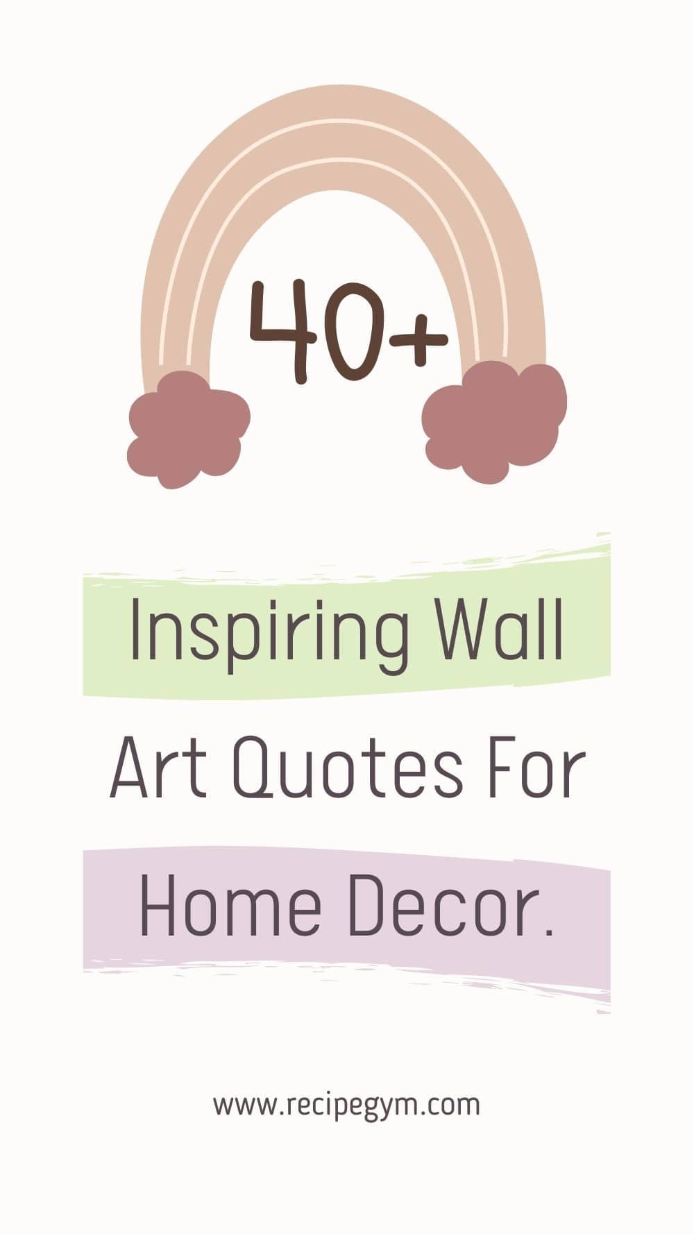40+ Inspiring Wall Art Quotes For Home Decor - Recipe Gym